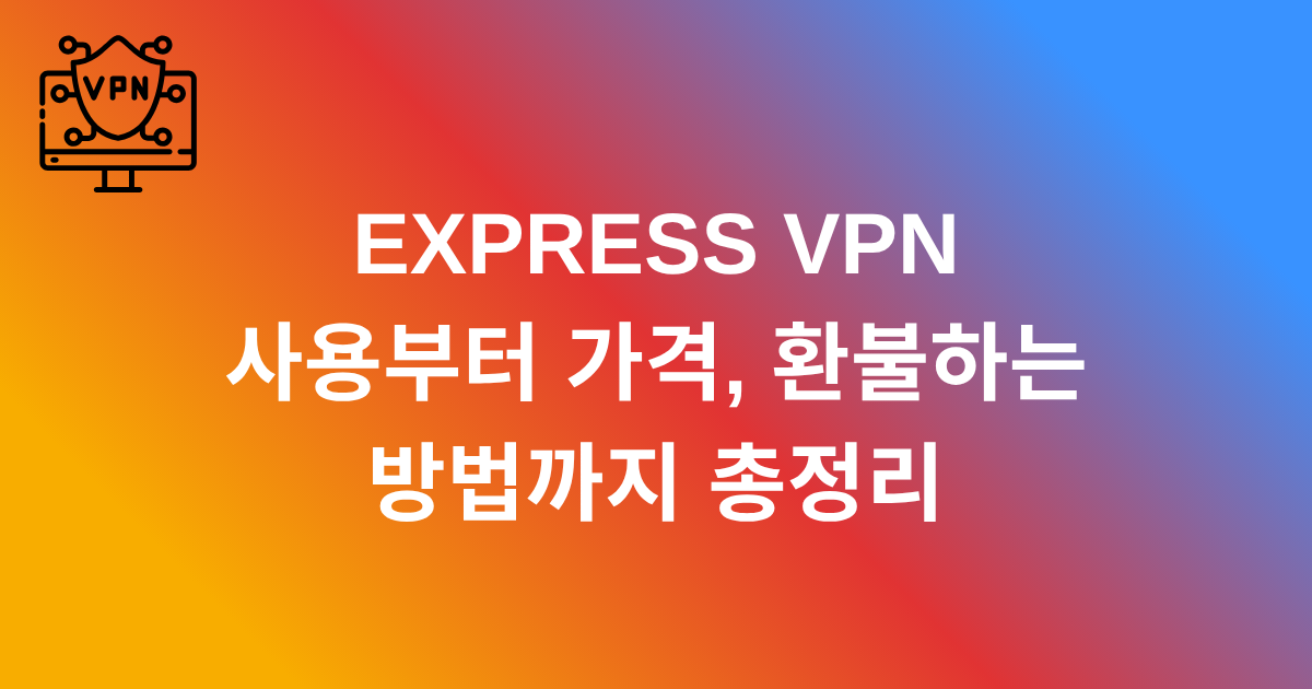 EXPRESS VPN 사용부터 가격, 환불하는 방법까지 총정리
