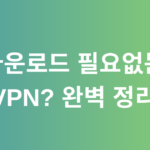 다운로드 필요없는 VPN? 완벽 정리