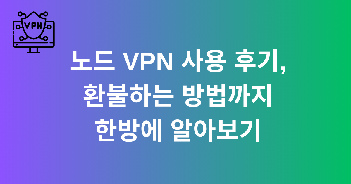 노드 VPN 사용 후기, 환불하는 방법까지 한방에 알아보기
