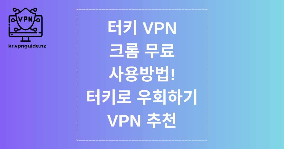 터키 VPN 크롬 무료 사용방법 – 터키로 우회하기! VPN 추천