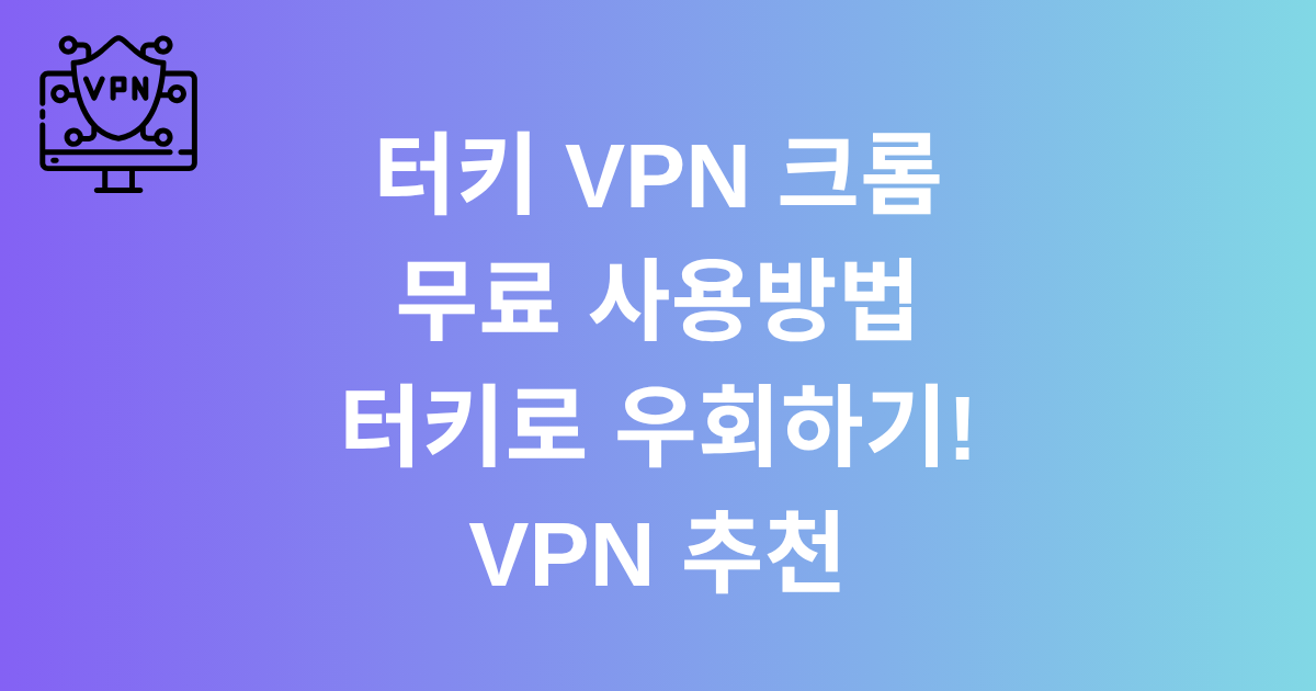 터키 VPN 크롬 무료 사용방법 - 터키로 우회하기! VPN 추천