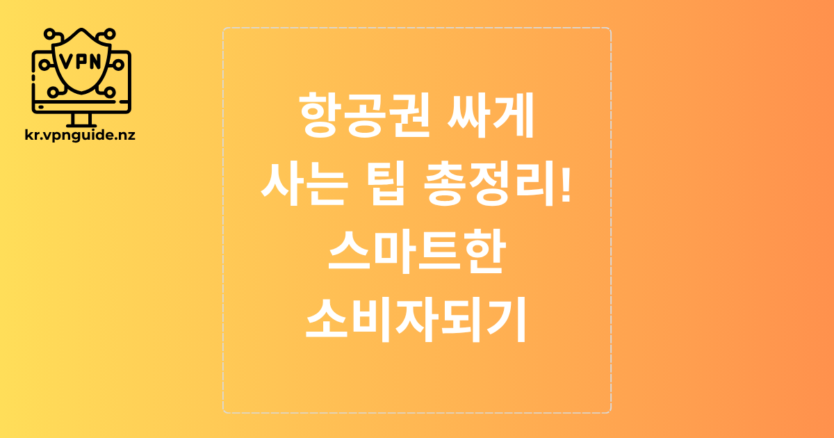 항공권 싸게 사는 팁 총정리! 스마트한 소비자되기