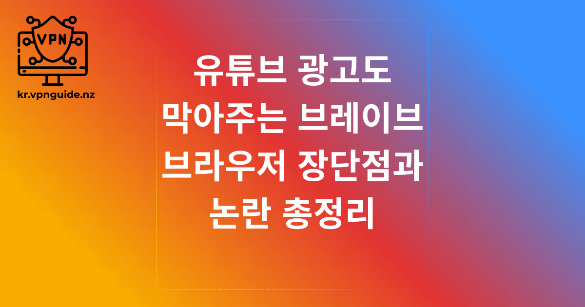 유튜브 광고도 막아주는 브레이브 브라우저 장단점과 논란 총정리
