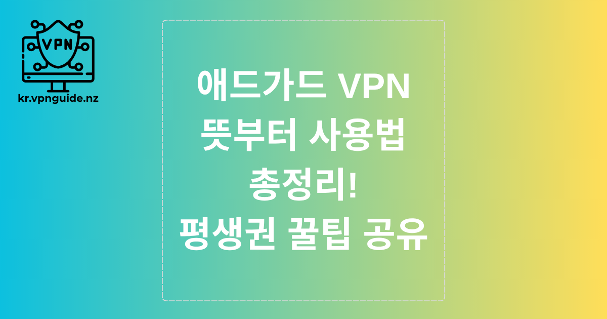 애드가드 VPN이란? 뜻부터 사용법 총정리! 평생권 꿀팁 공유