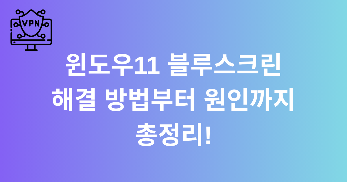 윈도우11 블루스크린 해결 방법부터 원인까지 총정리!