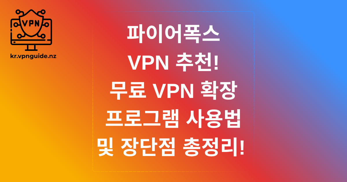 파이어폭스 VPN 추천! 무료 VPN 확장프로그램 사용법 및 장단점 총정리!