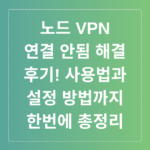 노드 VPN 연결 안됨 해결 후기! 사용법과 설정 방법까지 한번에 총정리