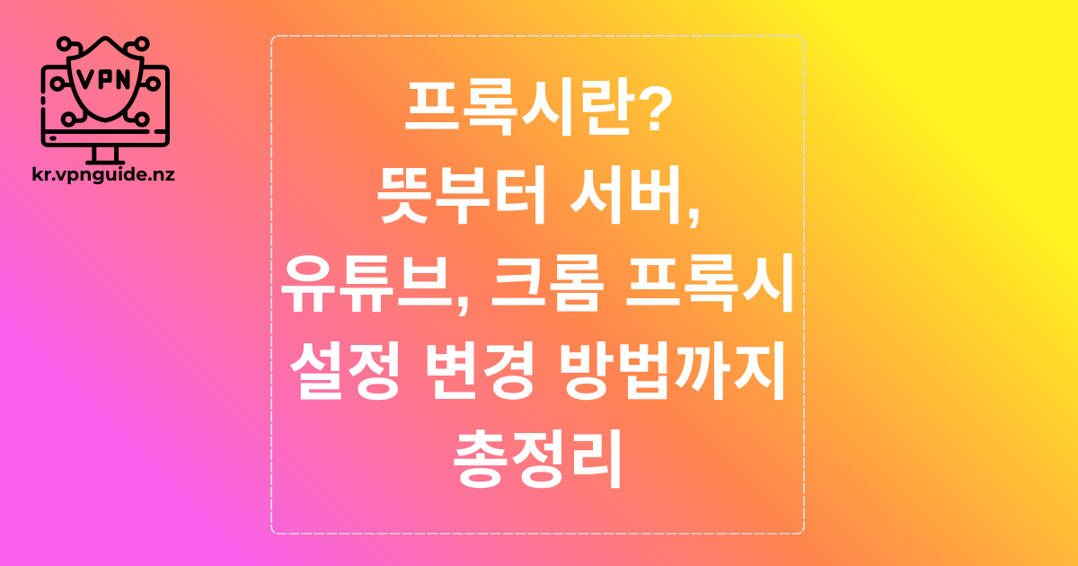 프록시란? 뜻부터 서버, 유튜브, 크롬 프록시 설정 변경 방법까지 총정리