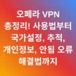 오페라 VPN 총정리! 사용법부터 국가설정, 추적, 개인정보, 안됨 오류 해결법까지