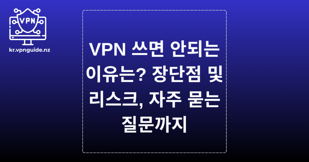 VPN 쓰면 안되는 이유는? 장단점 및 리스크, 자주 묻는 질문까지