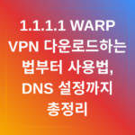 1.1.1.1 WARP VPN 다운로드하는 법부터 사용법, DNS 설정까지 총정리