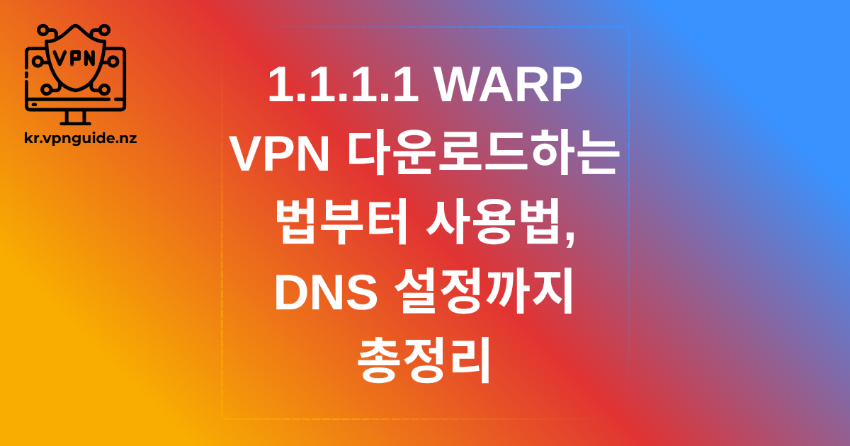 1.1.1.1 WARP VPN 다운로드하는 법부터 사용법, DNS 설정까지 총정리